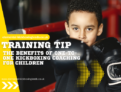 ​The Benefits of One-to-One Kickboxing Coaching for Children